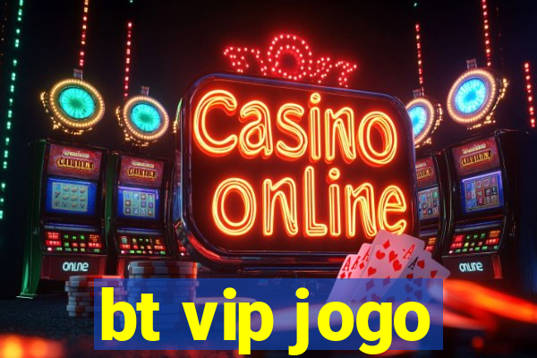 bt vip jogo